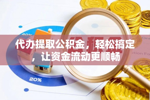 墨脱代办提取公积金，轻松搞定，让资金流动更顺畅