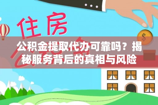 墨脱公积金提取代办可靠吗？揭秘服务背后的真相与风险