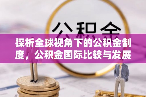 墨脱探析全球视角下的公积金制度，公积金国际比较与发展趋势