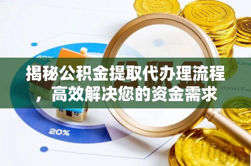 墨脱揭秘公积金提取代办理流程，高效解决您的资金需求