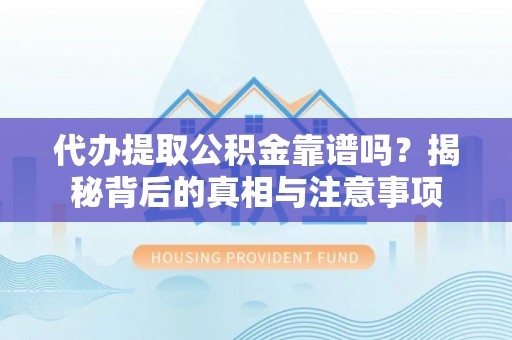 墨脱代办提取公积金靠谱吗？揭秘背后的真相与注意事项