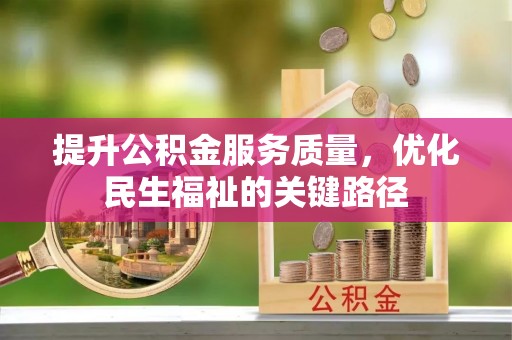 墨脱提升公积金服务质量，优化民生福祉的关键路径