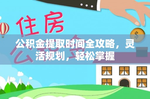 墨脱公积金提取时间全攻略，灵活规划，轻松掌握