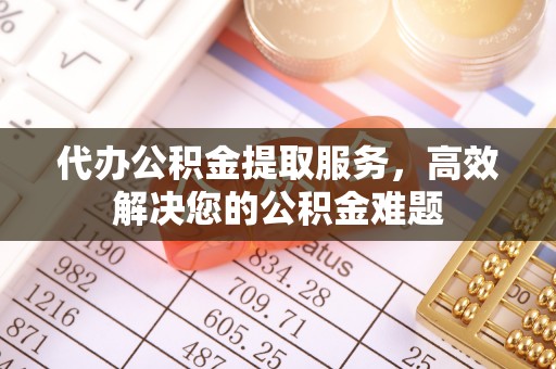 墨脱代办公积金提取服务，高效解决您的公积金难题