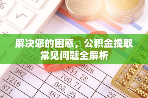 墨脱解决您的困惑，公积金提取常见问题全解析