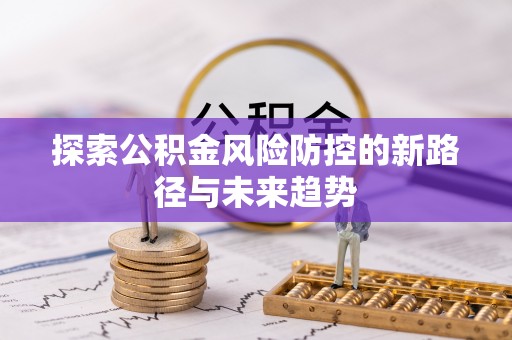 墨脱探索公积金风险防控的新路径与未来趋势