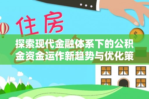 墨脱探索现代金融体系下的公积金资金运作新趋势与优化策略