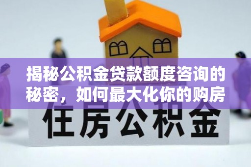 墨脱揭秘公积金贷款额度咨询的秘密，如何最大化你的购房资金