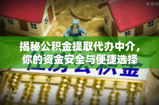 墨脱揭秘公积金提取代办中介，你的资金安全与便捷选择