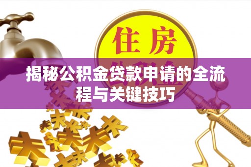 墨脱揭秘公积金贷款申请的全流程与关键技巧