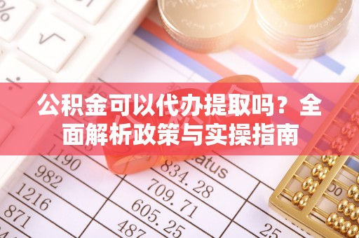 墨脱公积金可以代办提取吗？全面解析政策与实操指南