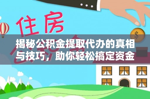 墨脱揭秘公积金提取代办的真相与技巧，助你轻松搞定资金流动问题