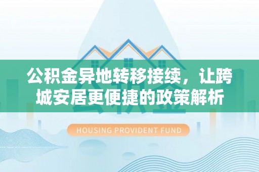 墨脱公积金异地转移接续，让跨城安居更便捷的政策解析