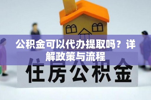 墨脱公积金可以代办提取吗？详解政策与流程