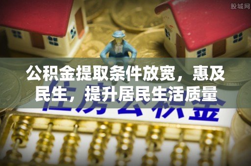 墨脱公积金提取条件放宽，惠及民生，提升居民生活质量