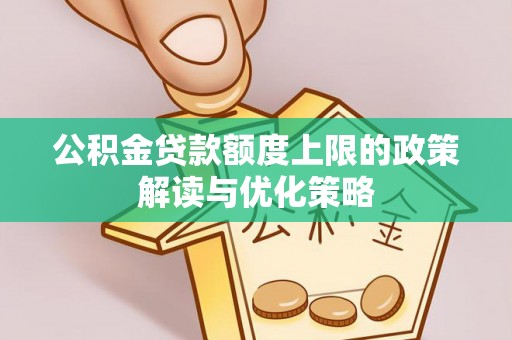 墨脱公积金贷款额度上限的政策解读与优化策略