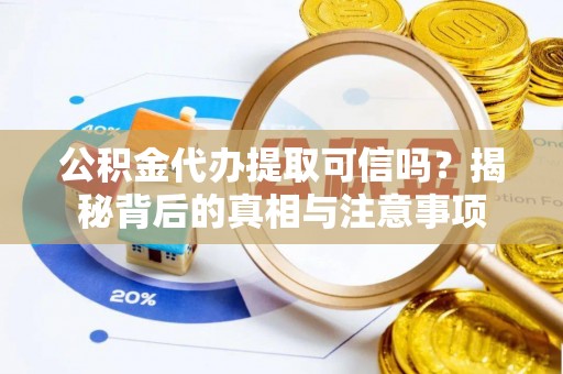 墨脱公积金代办提取可信吗？揭秘背后的真相与注意事项