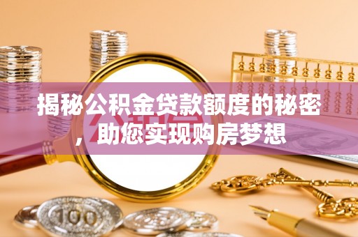 墨脱揭秘公积金贷款额度的秘密，助您实现购房梦想