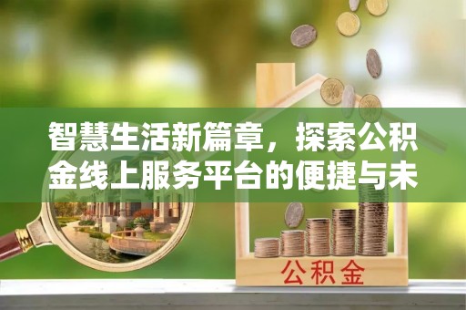 墨脱智慧生活新篇章，探索公积金线上服务平台的便捷与未来