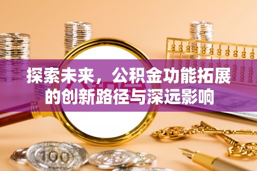 墨脱探索未来，公积金功能拓展的创新路径与深远影响