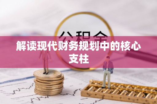 墨脱解读现代财务规划中的核心支柱