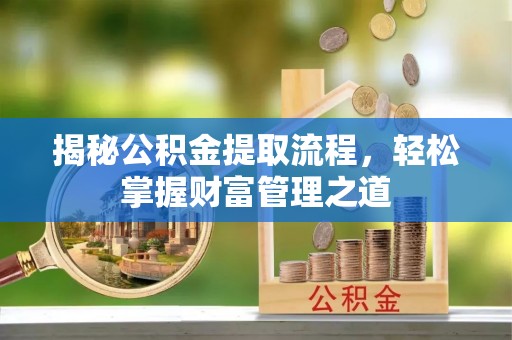 墨脱揭秘公积金提取流程，轻松掌握财富管理之道
