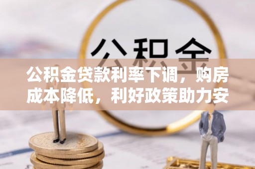 墨脱公积金贷款利率下调，购房成本降低，利好政策助力安居梦想