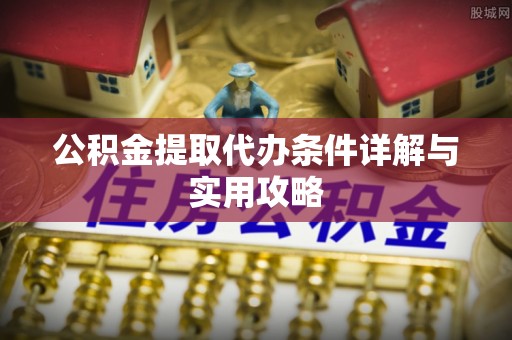 墨脱公积金提取代办条件详解与实用攻略