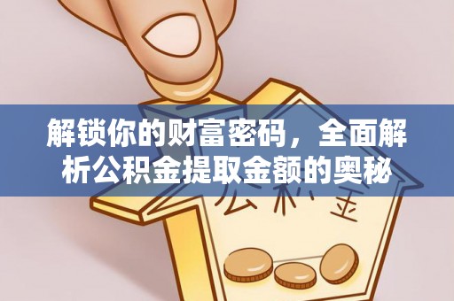墨脱解锁你的财富密码，全面解析公积金提取金额的奥秘