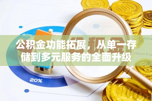 墨脱公积金功能拓展，从单一存储到多元服务的全面升级