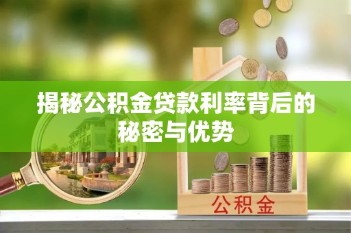 墨脱揭秘公积金贷款利率背后的秘密与优势