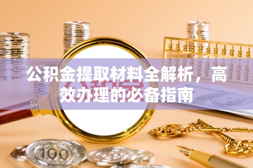 墨脱公积金提取材料全解析，高效办理的必备指南