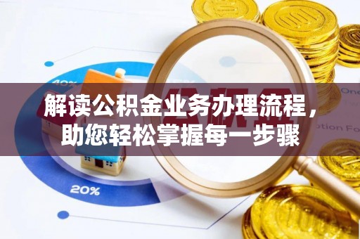 墨脱解读公积金业务办理流程，助您轻松掌握每一步骤