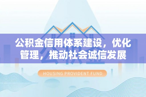 墨脱公积金信用体系建设，优化管理，推动社会诚信发展