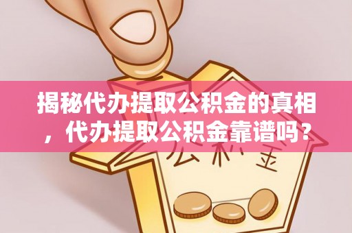 墨脱揭秘代办提取公积金的真相，代办提取公积金靠谱吗？