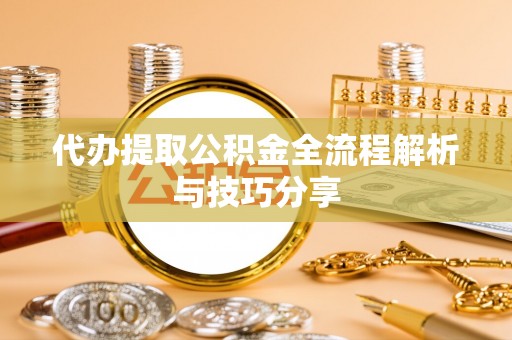 墨脱代办提取公积金全流程解析与技巧分享