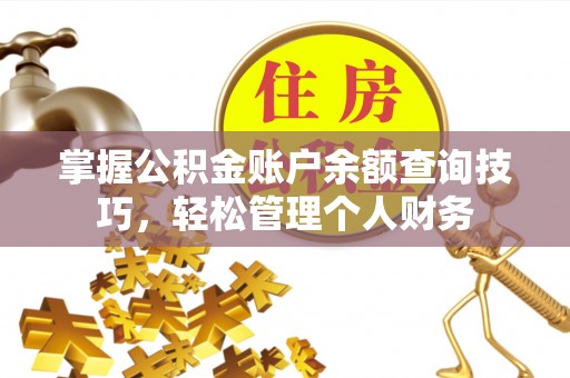 墨脱掌握公积金账户余额查询技巧，轻松管理个人财务
