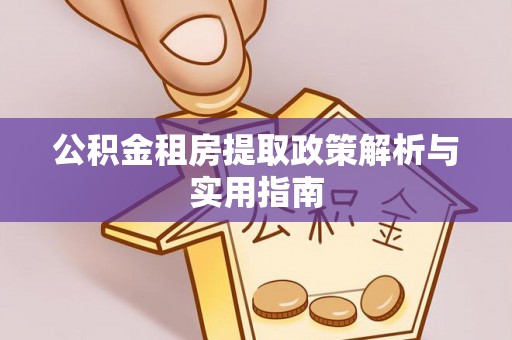 墨脱公积金租房提取政策解析与实用指南