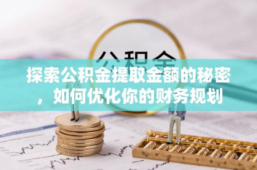 墨脱探索公积金提取金额的秘密，如何优化你的财务规划