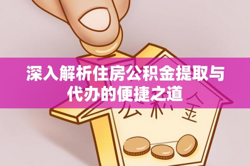 墨脱深入解析住房公积金提取与代办的便捷之道