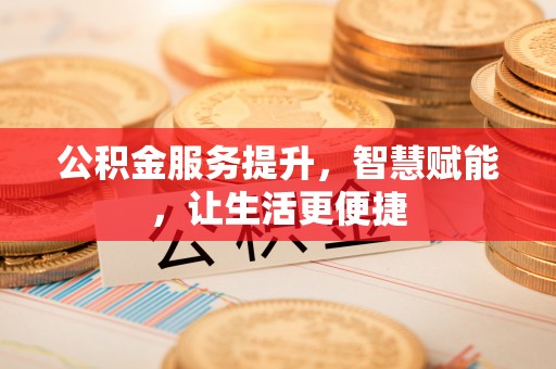 墨脱公积金服务提升，智慧赋能，让生活更便捷