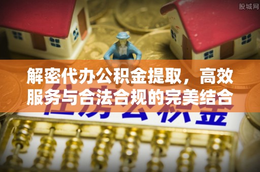 墨脱解密代办公积金提取，高效服务与合法合规的完美结合