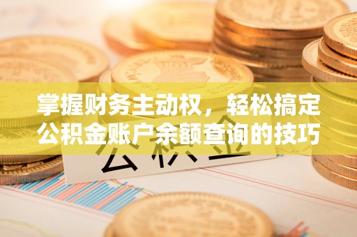 墨脱掌握财务主动权，轻松搞定公积金账户余额查询的技巧与方法