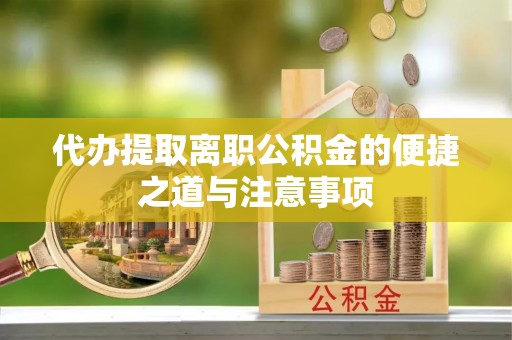 墨脱代办提取离职公积金的便捷之道与注意事项