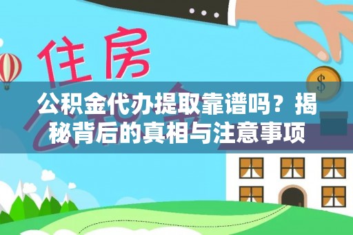 墨脱公积金代办提取靠谱吗？揭秘背后的真相与注意事项