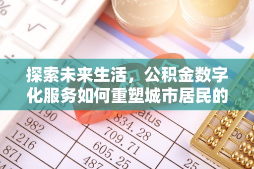 墨脱探索未来生活，公积金数字化服务如何重塑城市居民的财务管理