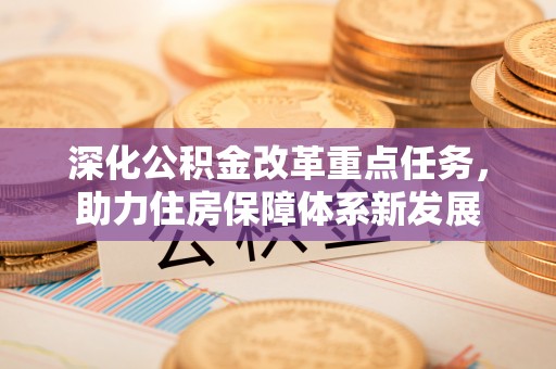 墨脱深化公积金改革重点任务，助力住房保障体系新发展