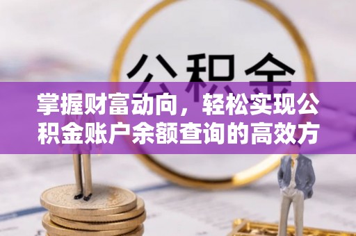 墨脱掌握财富动向，轻松实现公积金账户余额查询的高效方式
