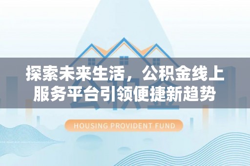 墨脱探索未来生活，公积金线上服务平台引领便捷新趋势