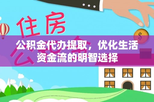 墨脱公积金代办提取，优化生活资金流的明智选择
